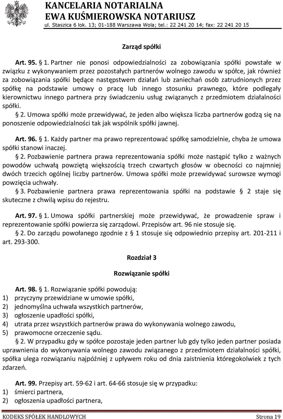 następstwem działań lub zaniechań osób zatrudnionych przez spółkę na podstawie umowy o pracę lub innego stosunku prawnego, które podlegały kierownictwu innego partnera przy świadczeniu usług