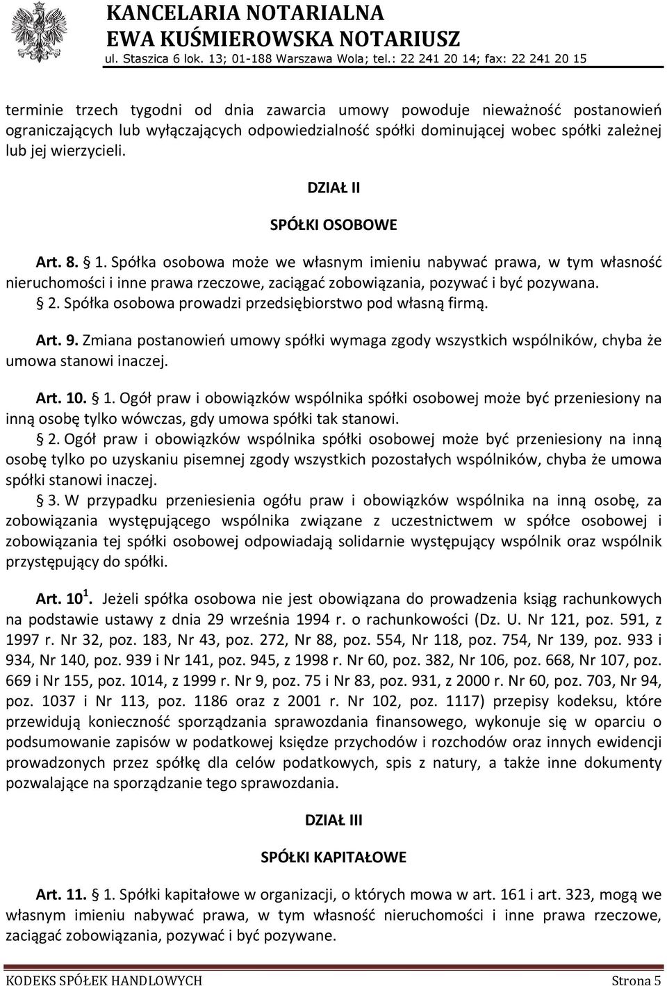 Spółka osobowa prowadzi przedsiębiorstwo pod własną firmą. Art. 9. Zmiana postanowień umowy spółki wymaga zgody wszystkich wspólników, chyba że umowa stanowi inaczej. Art. 10