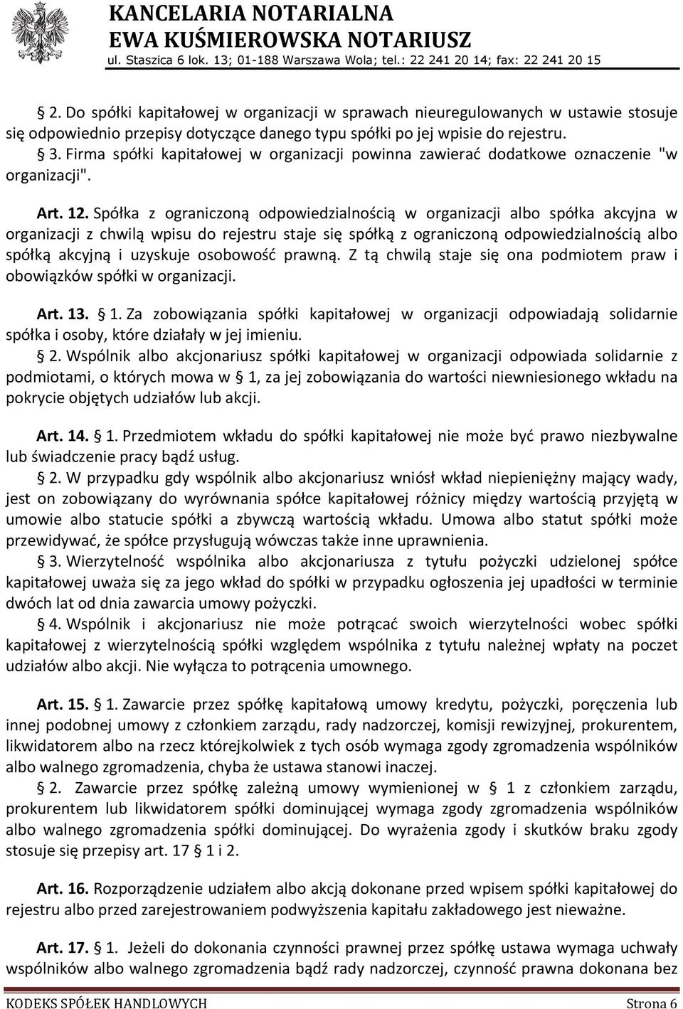 Spółka z ograniczoną odpowiedzialnością w organizacji albo spółka akcyjna w organizacji z chwilą wpisu do rejestru staje się spółką z ograniczoną odpowiedzialnością albo spółką akcyjną i uzyskuje