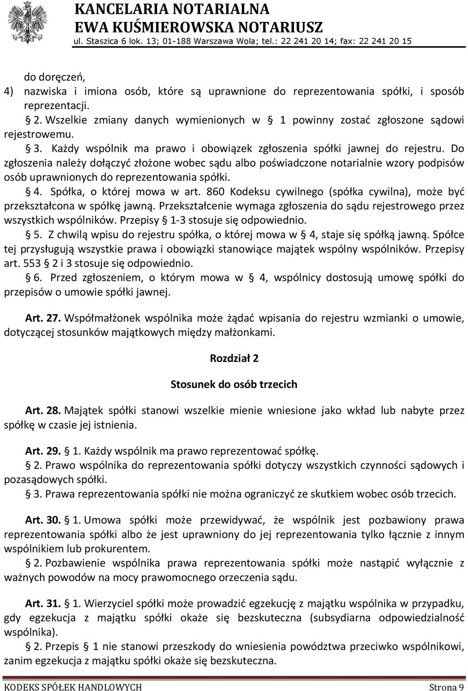 Do zgłoszenia należy dołączyć złożone wobec sądu albo poświadczone notarialnie wzory podpisów osób uprawnionych do reprezentowania spółki. 4. Spółka, o której mowa w art.