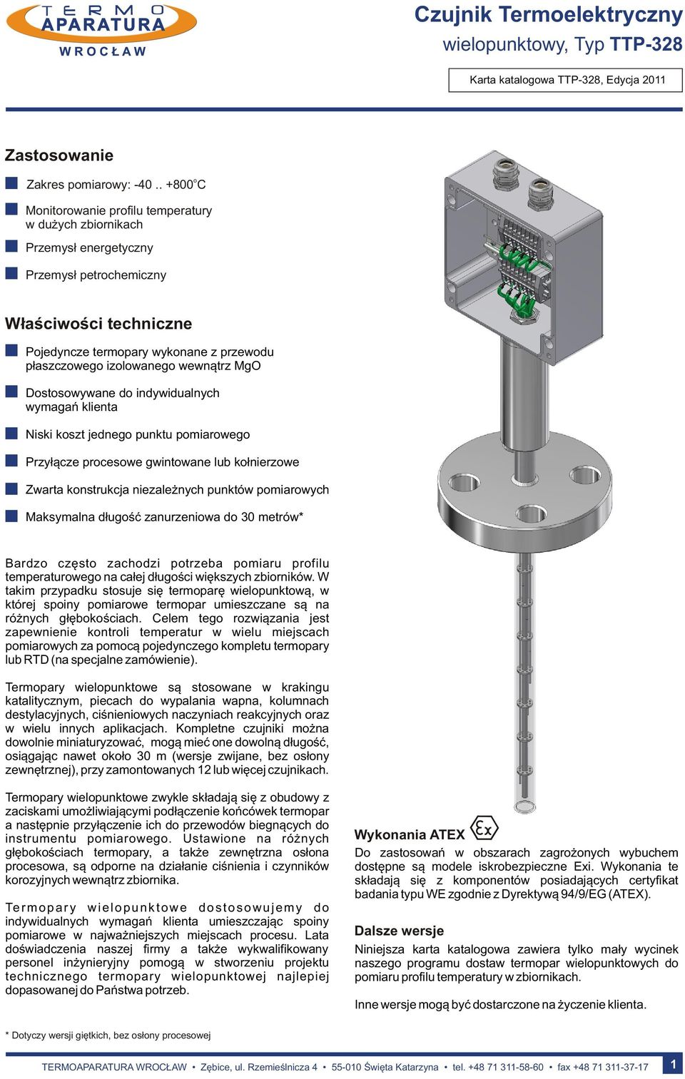 Dstswywane d indywidualnych wymagań klienta Niski kszt jedneg punktu pmiarweg Przyłącze prceswe gwintwane lub kłnierzwe Zwarta knstrukcja niezależnych punktów pmiarwych Maksymalna długść zanurzeniwa