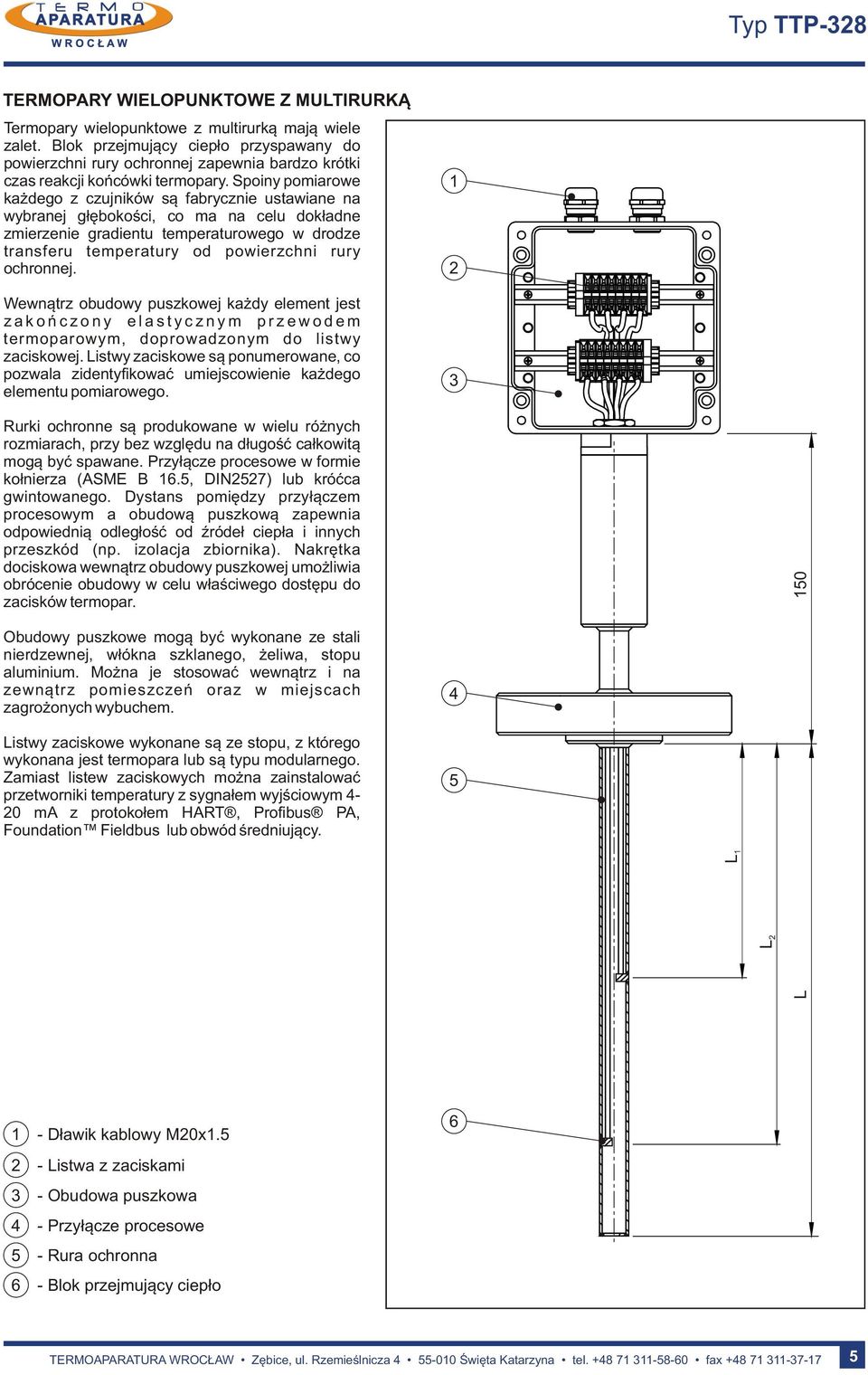 Spiny pmiarwe każdeg z czujników są fabrycznie ustawiane na wybranej głębkści, c ma na celu dkładne zmierzenie gradientu temperaturweg w drdze transferu temperatury d pwierzchni rury chrnnej.