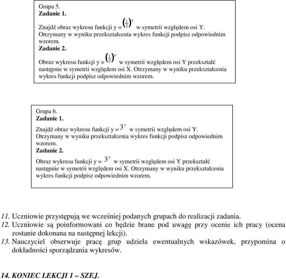 Znajdź obraz wykresu funkcji y = Obraz wykresu funkcji y = w symetrii względem osi Y przekształć następnie w symetrii względem osi X.