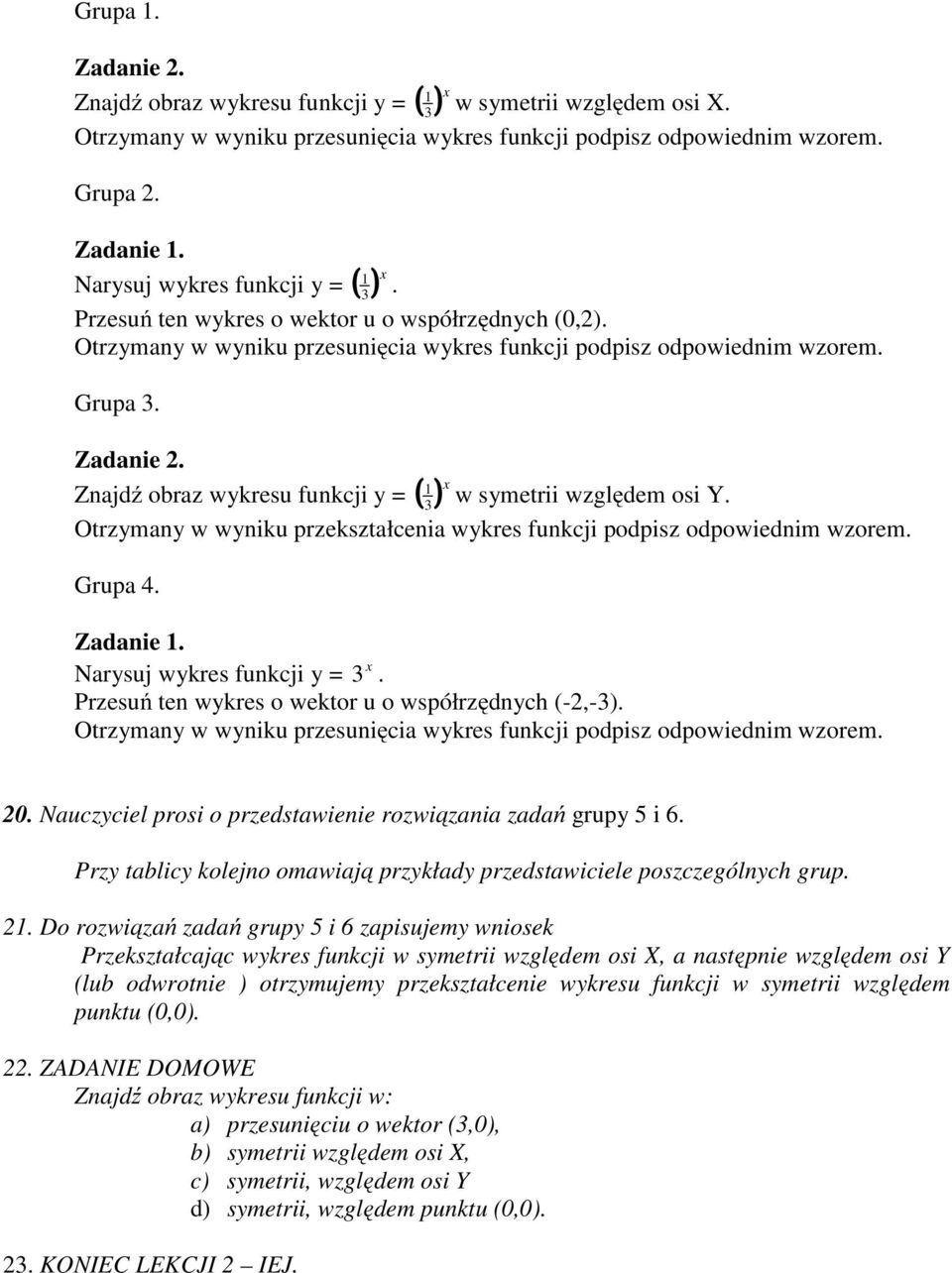 . Nauczyciel prosi o przedstawienie rozwiązania zadań grupy 5 i 6. Przy tablicy kolejno omawiają przykłady przedstawiciele poszczególnych grup. 2.