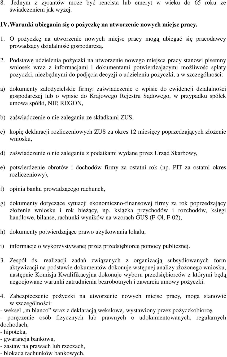 Podstawę udzielenia poŝyczki na utworzenie nowego miejsca pracy stanowi pisemny wniosek wraz z informacjami i dokumentami potwierdzającymi moŝliwość spłaty poŝyczki, niezbędnymi do podjęcia decyzji o