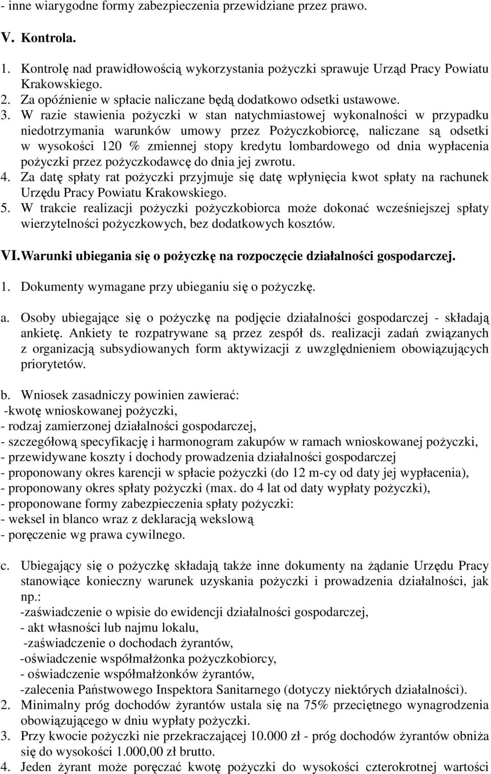 W razie stawienia poŝyczki w stan natychmiastowej wykonalności w przypadku niedotrzymania warunków umowy przez PoŜyczkobiorcę, naliczane są odsetki w wysokości 120 % zmiennej stopy kredytu