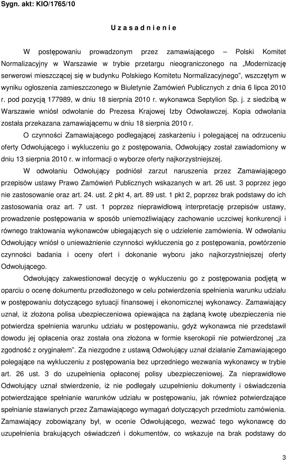 pod pozycją 177989, w dniu 18 sierpnia 2010 r. wykonawca Septylion Sp. j. z siedzibą w Warszawie wniósł odwołanie do Prezesa Krajowej Izby Odwoławczej.