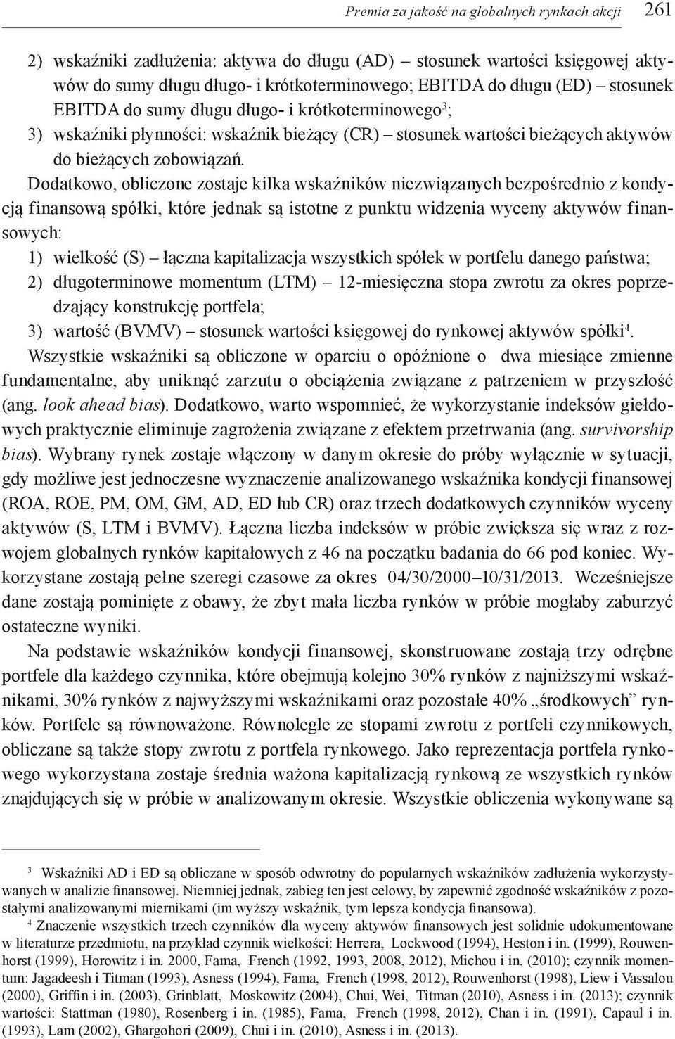 Dodatkowo, obliczone zostaje kilka wskaźników niezwiązanych bezpośrednio z kondycją finansową spółki, które jednak są istotne z punktu widzenia wyceny aktywów finansowych: 1) wielkość (S) łączna