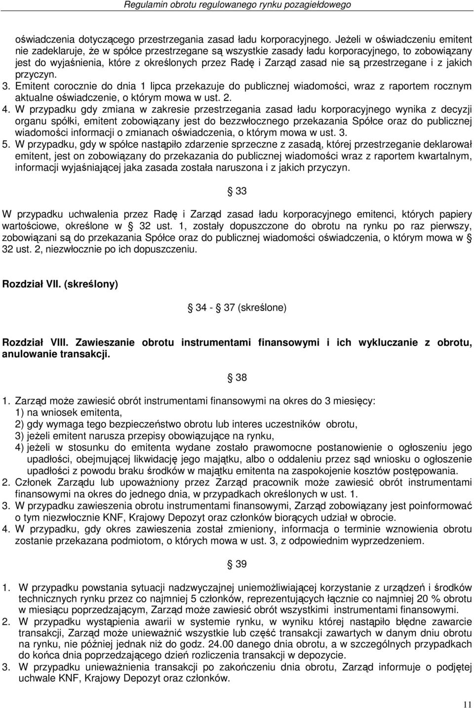 są przestrzegane i z jakich przyczyn. 3. Emitent corocznie do dnia 1 lipca przekazuje do publicznej wiadomości, wraz z raportem rocznym aktualne oświadczenie, o którym mowa w ust. 2. 4.