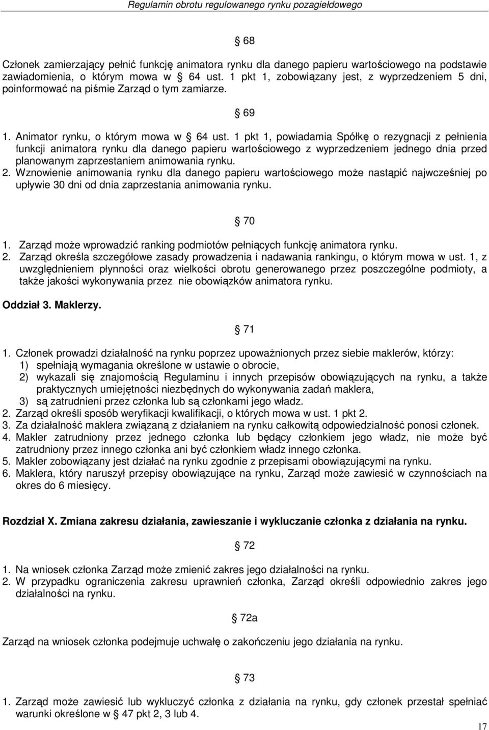 1 pkt 1, powiadamia Spółkę o rezygnacji z pełnienia funkcji animatora rynku dla danego papieru wartościowego z wyprzedzeniem jednego dnia przed planowanym zaprzestaniem animowania rynku. 2.