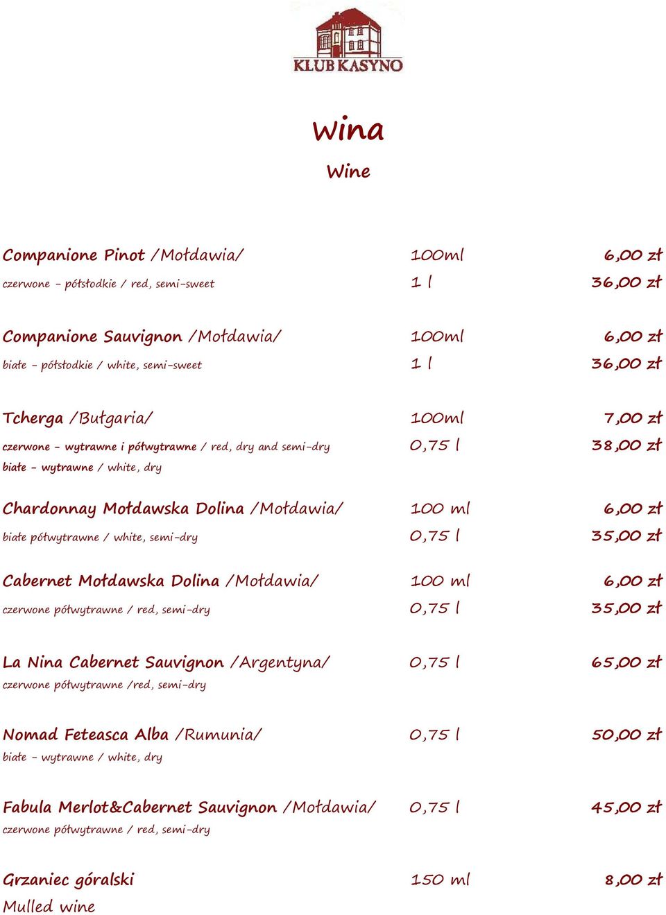 półwytrawne / white, semi-dry 0,75 l 35,00 zł Cabernet Mołdawska Dolina /Mołdawia/ 100 ml 6,00 zł czerwone półwytrawne / red, semi-dry 0,75 l 35,00 zł La Nina Cabernet Sauvignon /Argentyna/ 0,75 l