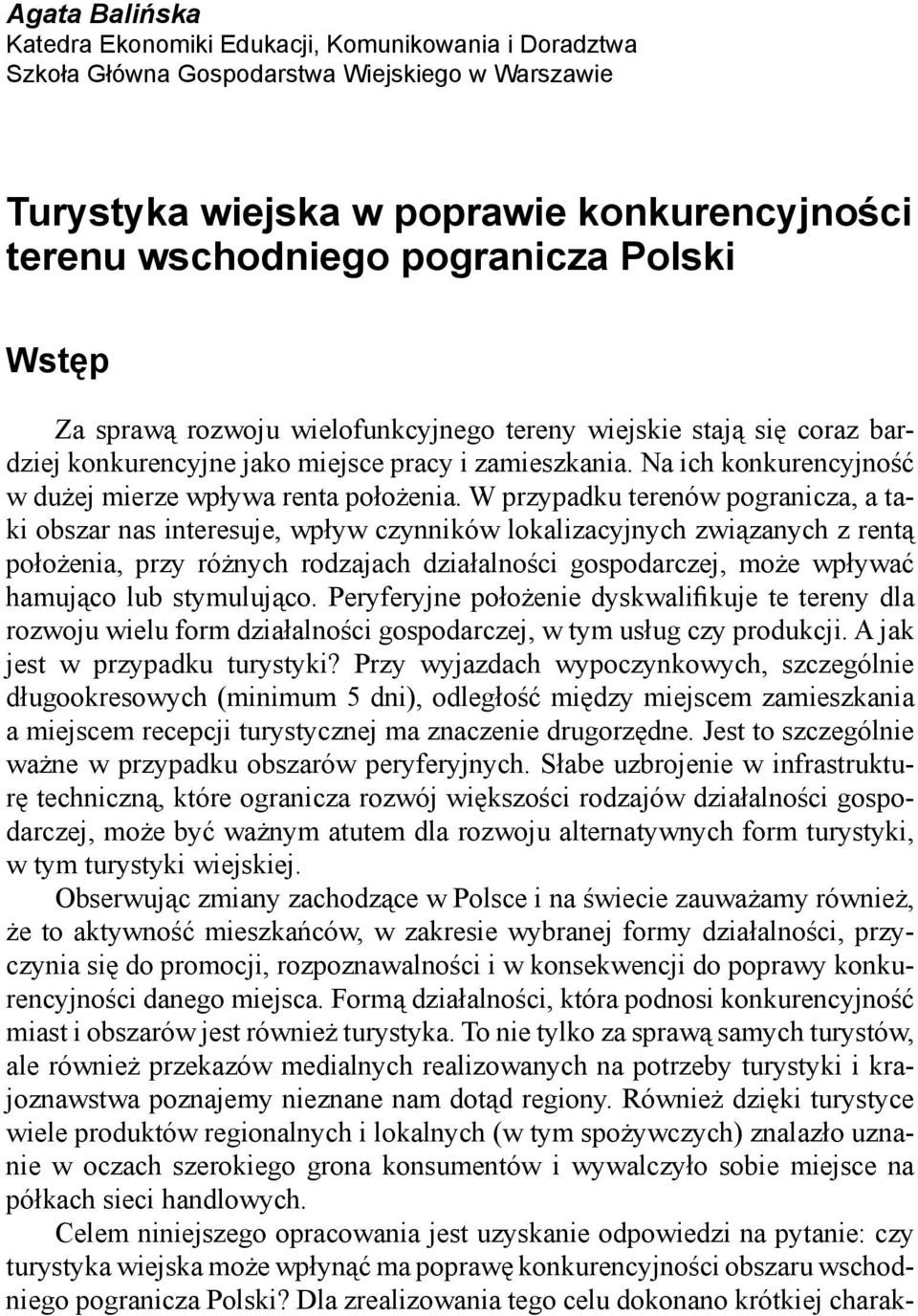 W przypadku terenów pogranicza, a taki obszar nas interesuje, wpływ czynników lokalizacyjnych związanych z rentą położenia, przy różnych rodzajach działalności gospodarczej, może wpływać hamująco lub