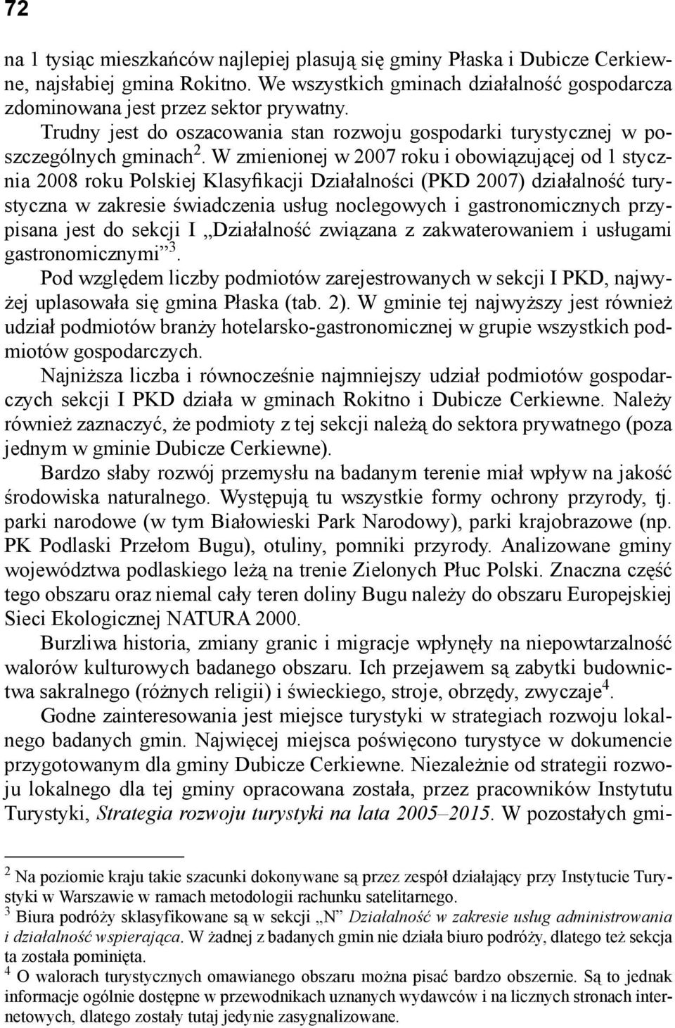 W zmienionej w 2007 roku i obowiązującej od 1 stycznia 2008 roku Polskiej Klasyfikacji Działalności (PKD 2007) działalność turystyczna w zakresie świadczenia usług noclegowych i gastronomicznych