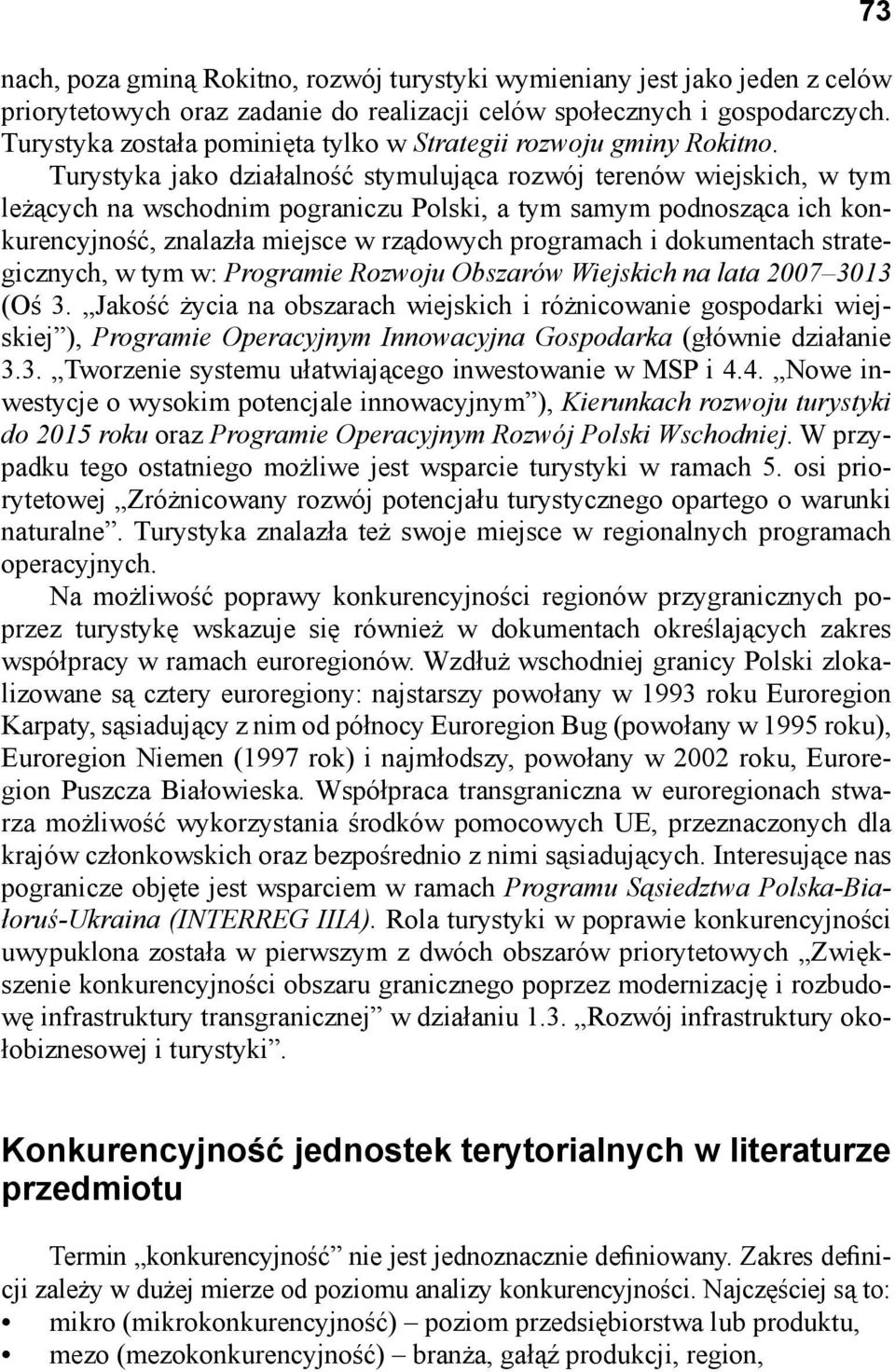 Turystyka jako działalność stymulująca rozwój terenów wiejskich, w tym leżących na wschodnim pograniczu Polski, a tym samym podnosząca ich konkurencyjność, znalazła miejsce w rządowych programach i