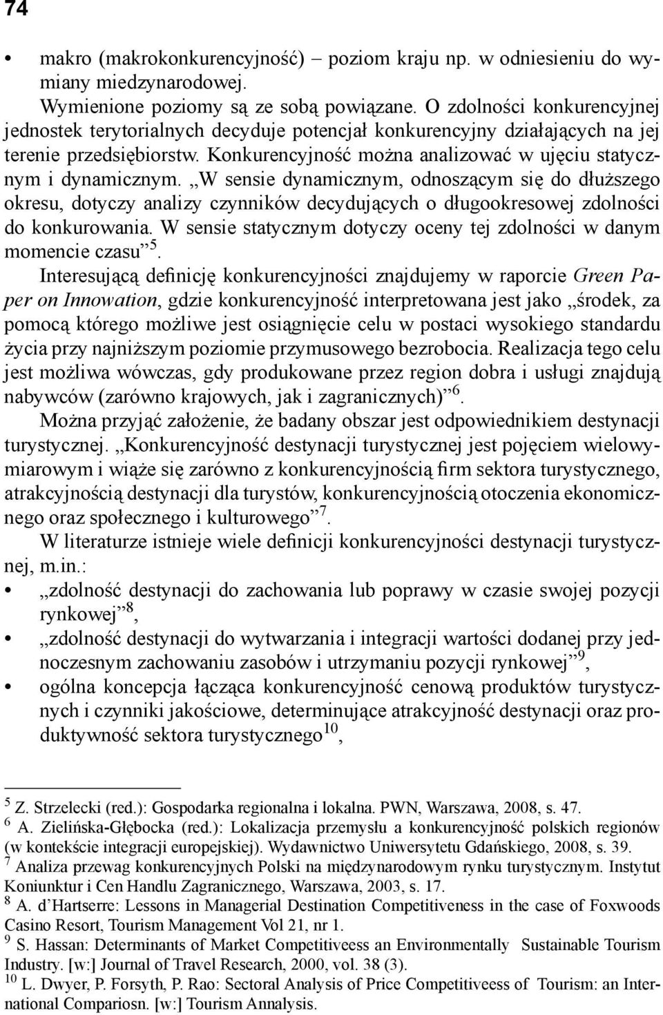 W sensie dynamicznym, odnoszącym się do dłuższego okresu, dotyczy analizy czynników decydujących o długookresowej zdolności do konkurowania.
