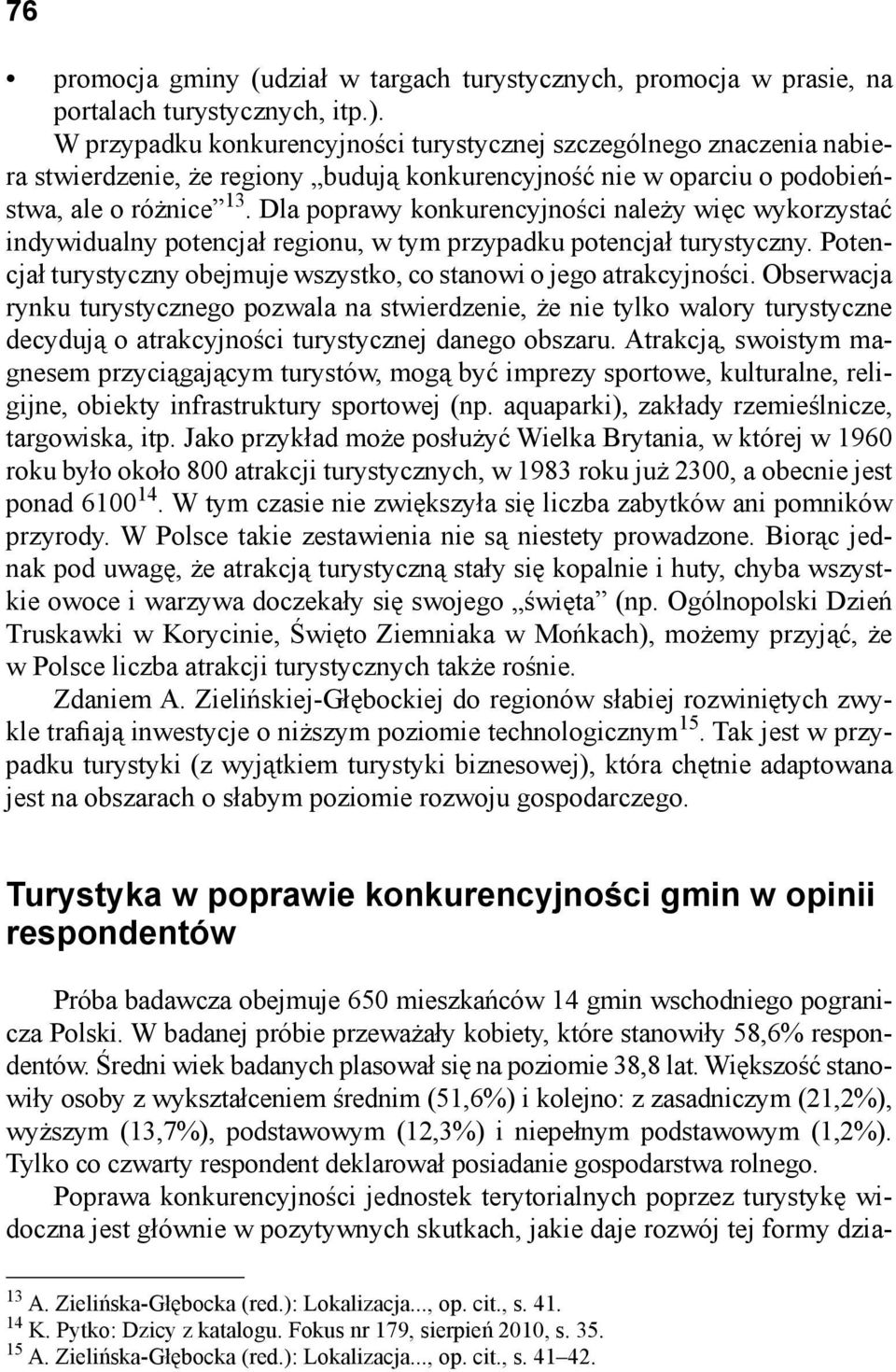 Dla poprawy konkurencyjności należy więc wykorzystać indywidualny potencjał regionu, w tym przypadku potencjał turystyczny. Potencjał turystyczny obejmuje wszystko, co stanowi o jego atrakcyjności.