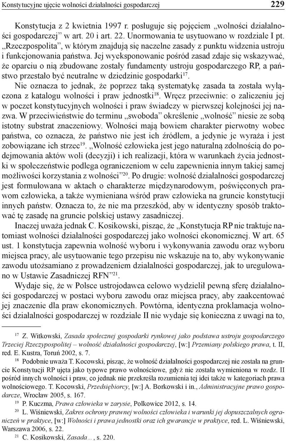 Jej wyeksponowanie pośród zasad zdaje się wskazywać, że oparciu o nią zbudowane zostały fundamenty ustroju gospodarczego RP, a państwo przestało być neutralne w dziedzinie gospodarki 17.
