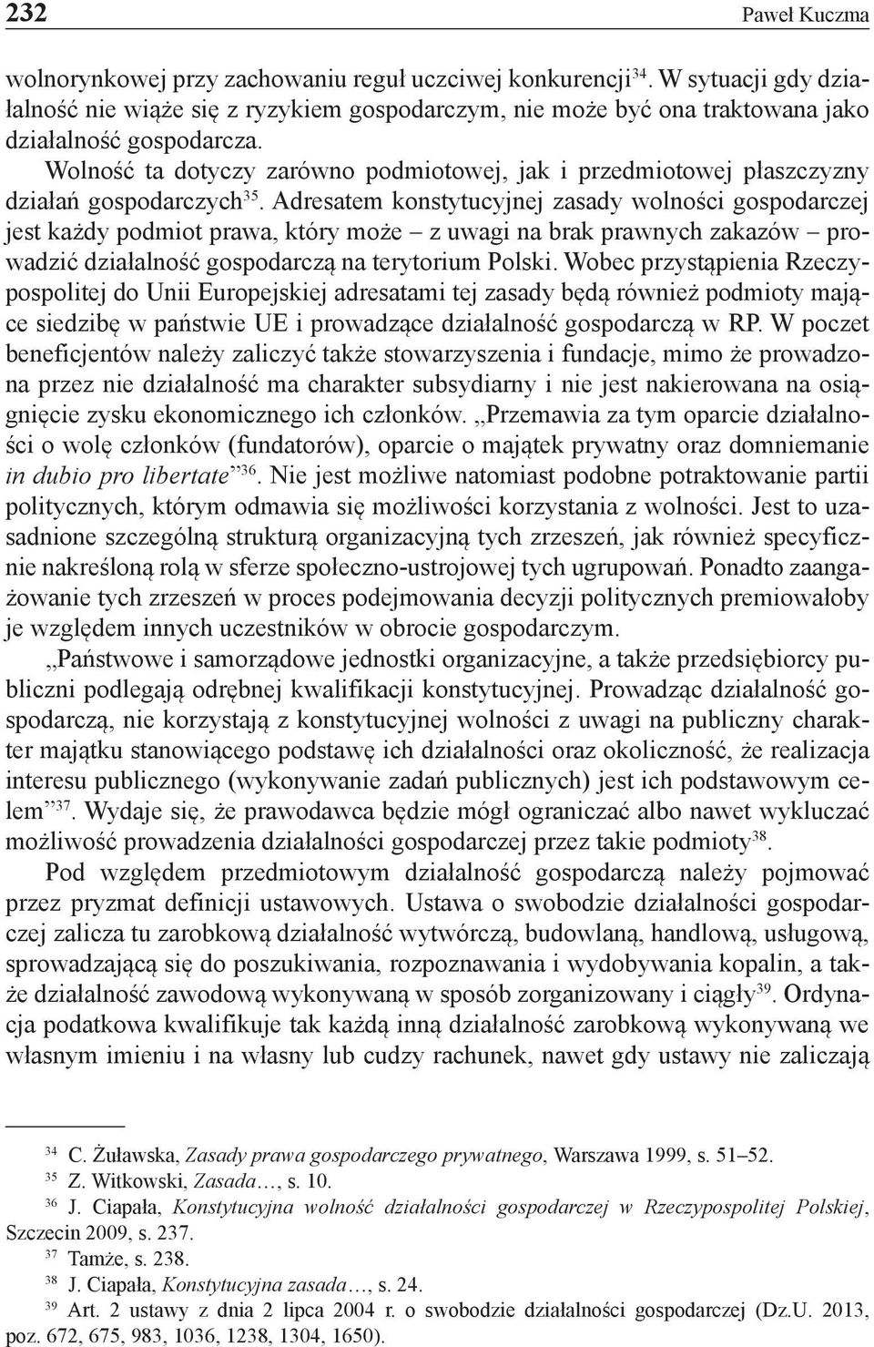 Wolność ta dotyczy zarówno podmiotowej, jak i przedmiotowej płaszczyzny działań gospodarczych 35.