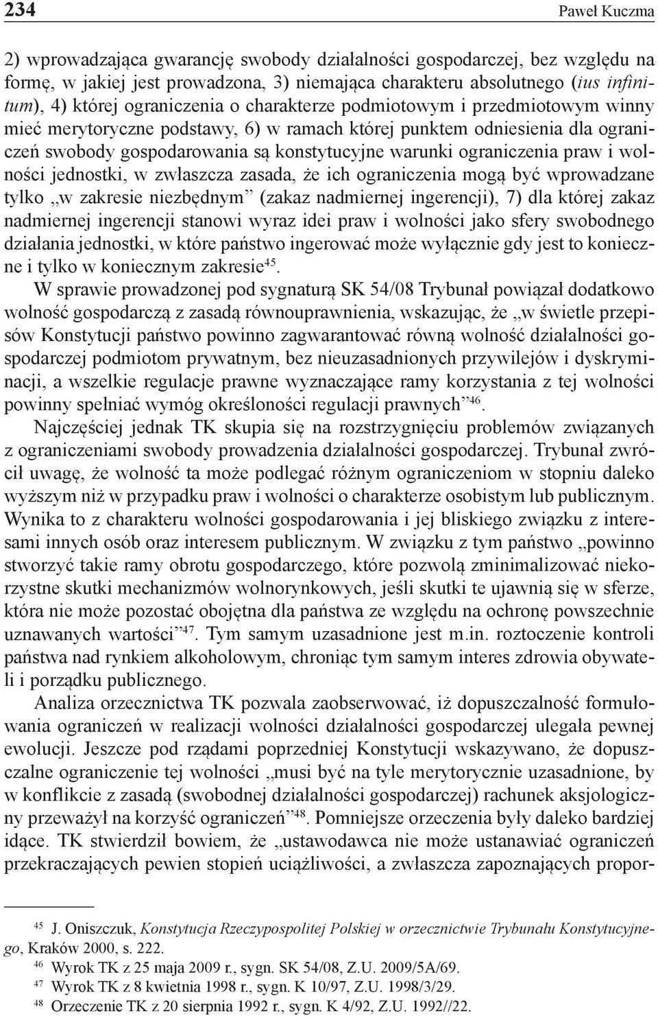 ograniczenia praw i wolności jednostki, w zwłaszcza zasada, że ich ograniczenia mogą być wprowadzane tylko w zakresie niezbędnym (zakaz nadmiernej ingerencji), 7) dla której zakaz nadmiernej