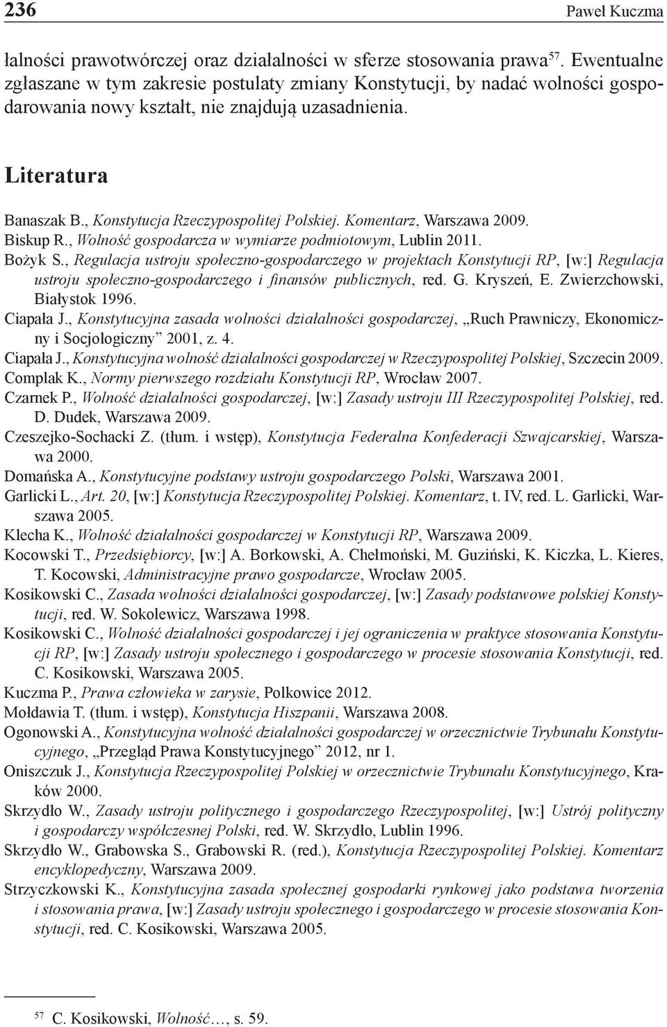 , Konstytucja Rzeczypospolitej Polskiej. Komentarz, Warszawa 2009. Biskup R., Wolność gospodarcza w wymiarze podmiotowym, Lublin 2011. Bożyk S.