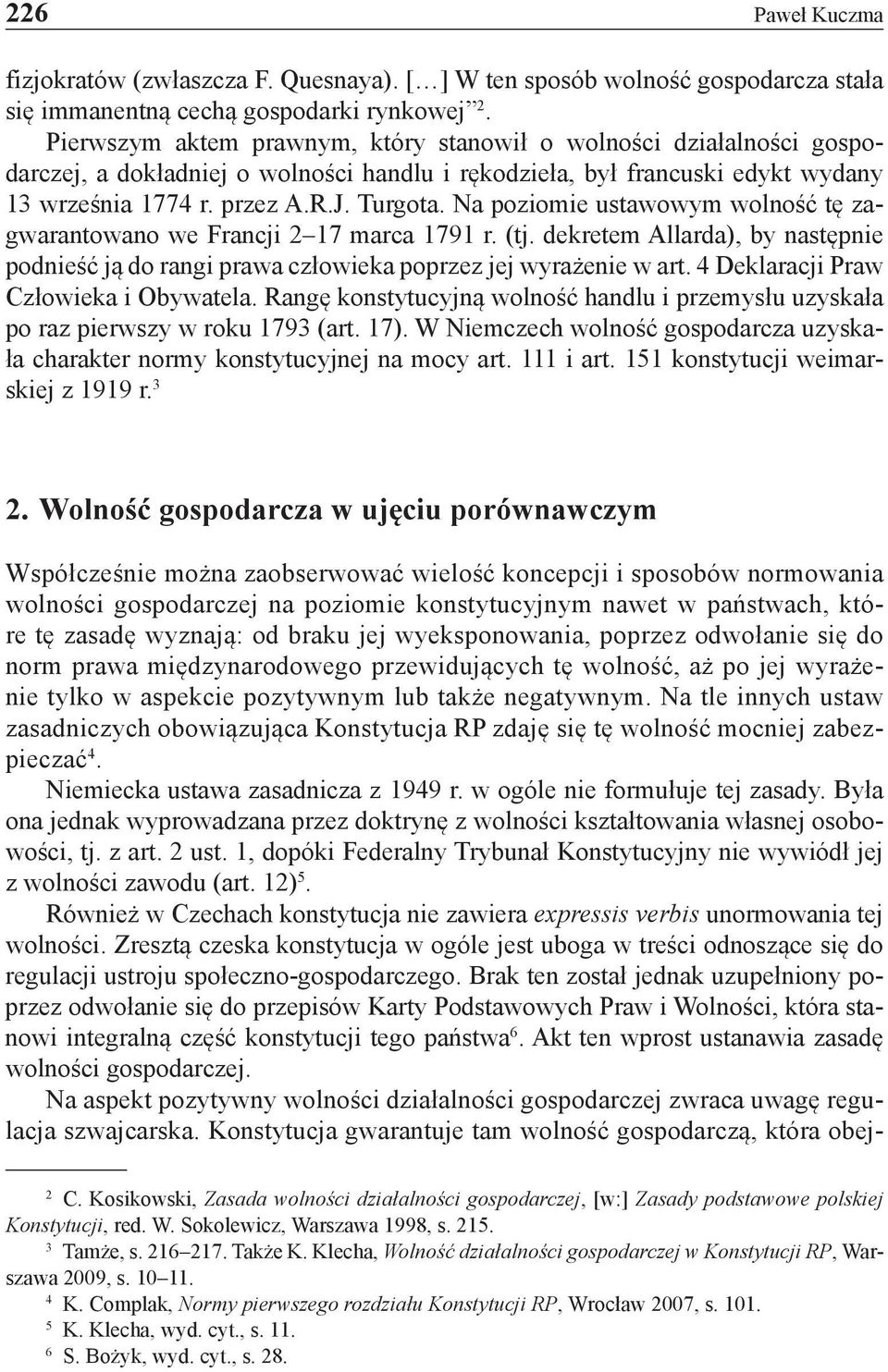 Na poziomie ustawowym wolność tę zagwarantowano we Francji 2 17 marca 1791 r. (tj. dekretem Allarda), by następnie podnieść ją do rangi prawa człowieka poprzez jej wyrażenie w art.
