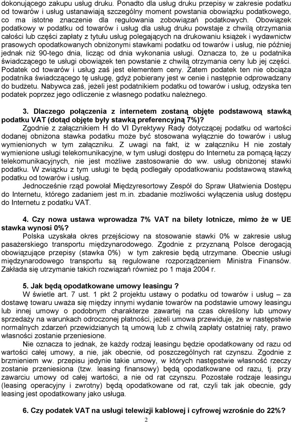 Obowiązek podatkowy w podatku od towarów i usług dla usług druku powstaje z chwilą otrzymania całości lub części zapłaty z tytułu usług polegających na drukowaniu książek i wydawnictw prasowych