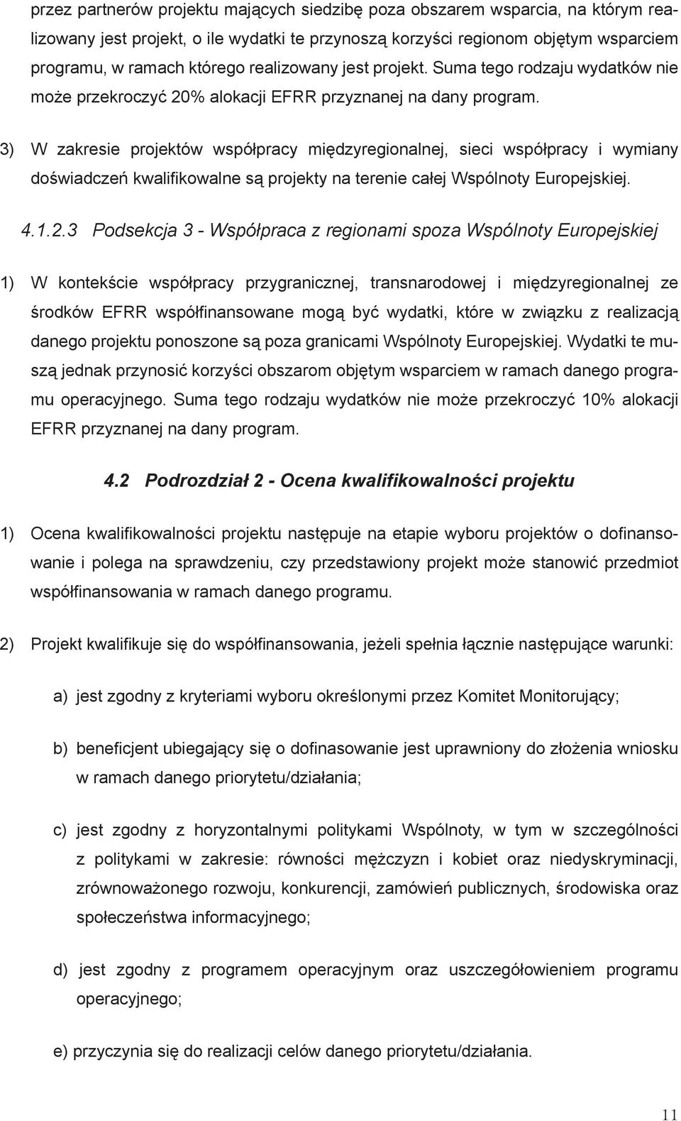 3) W zakresie projektów współpracy międzyregionalnej, sieci współpracy i wymiany doświadczeń kwalifi kowalne są projekty na terenie całej Wspólnoty Europejskiej. 4.1.2.