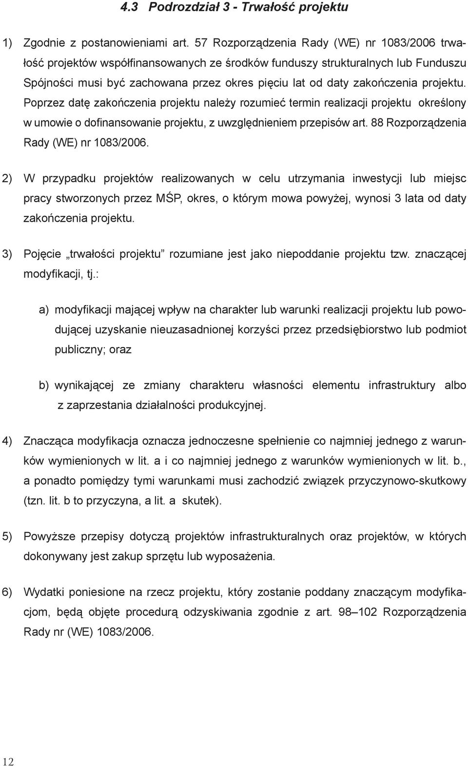 projektu. Poprzez datę zakończenia projektu należy rozumieć termin realizacji projektu określony w umowie o dofinansowanie projektu, z uwzględnieniem przepisów art.