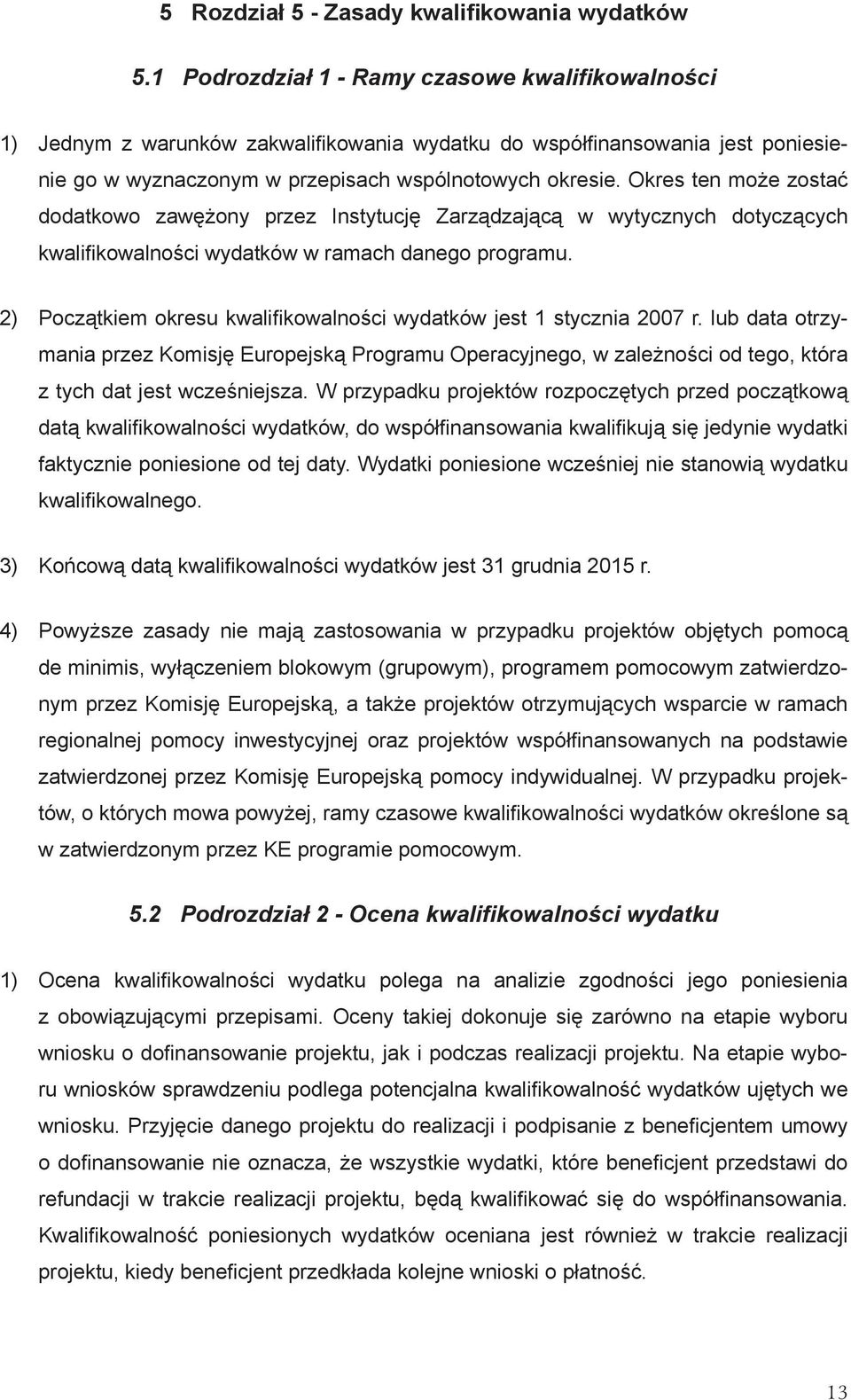 Okres ten może zostać dodatkowo zawężony przez Instytucję Zarządzającą w wytycznych dotyczących kwalifi kowalności wydatków w ramach danego programu.