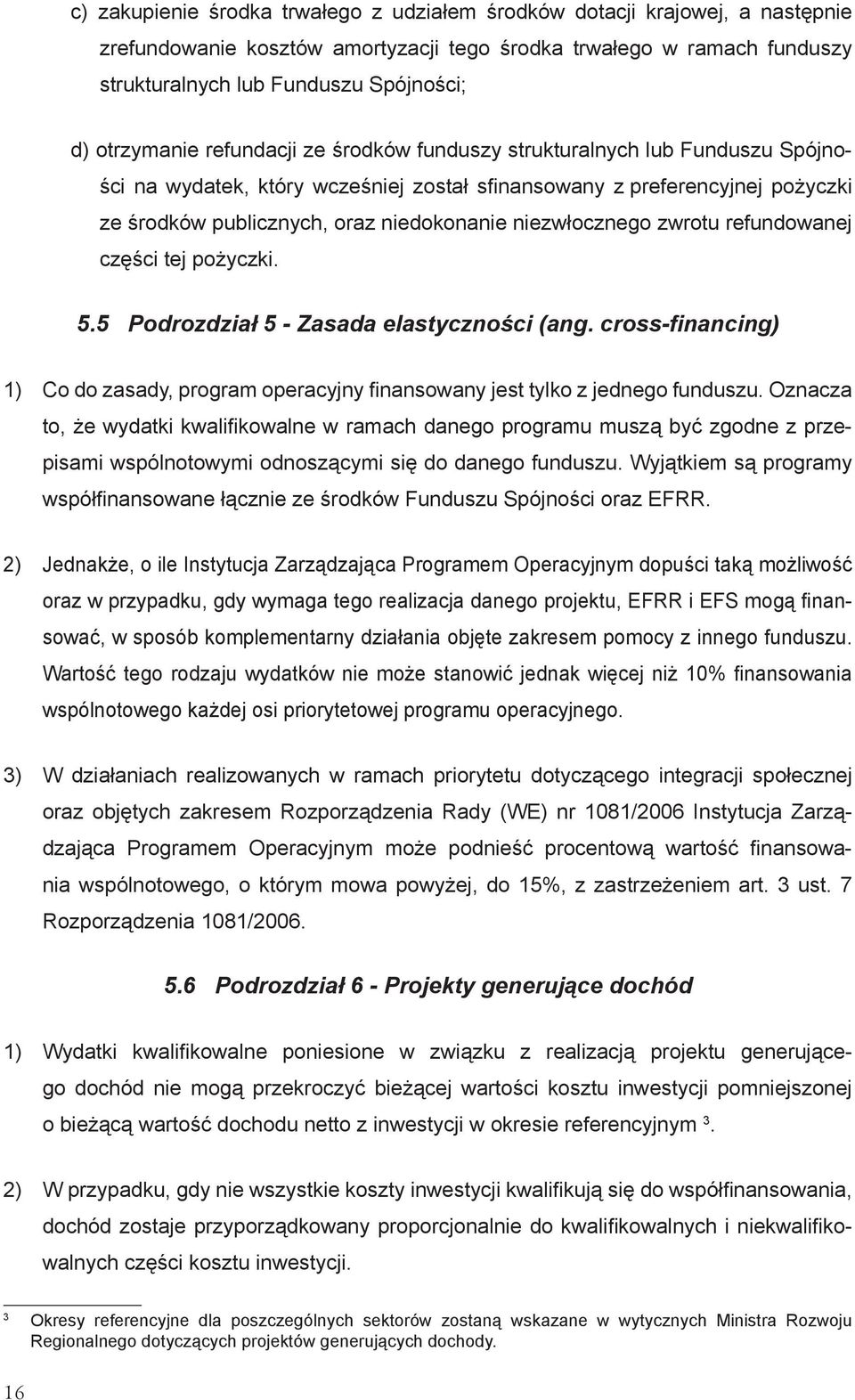 niezwłocznego zwrotu refundowanej części tej pożyczki. 5.5 Podrozdział 5 - Zasada elastyczności (ang. cross-financing) 1) Co do zasady, program operacyjny finansowany jest tylko z jednego funduszu.