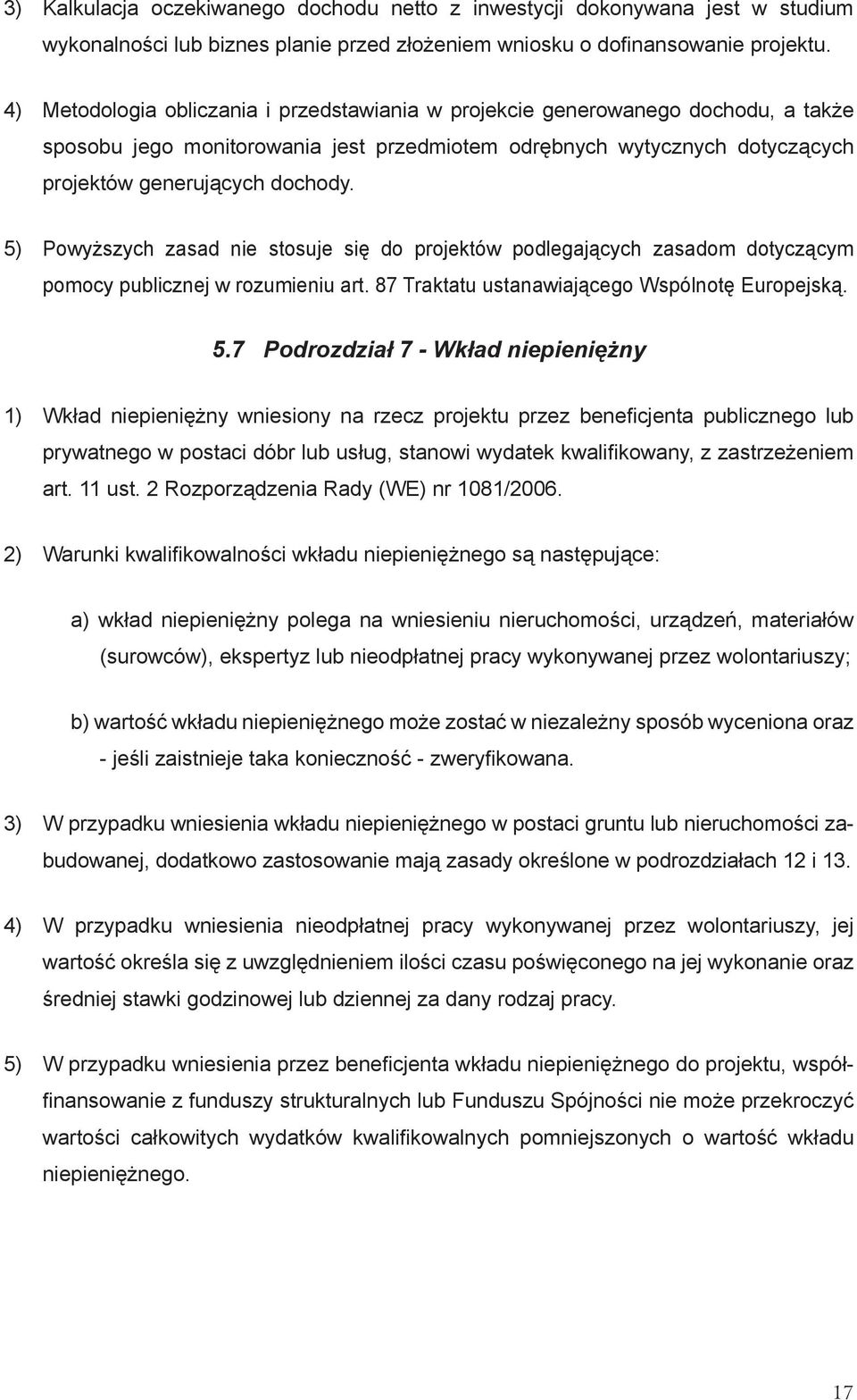 5) Powyższych zasad nie stosuje się do projektów podlegających zasadom dotyczącym pomocy publicznej w rozumieniu art. 87 Traktatu ustanawiającego Wspólnotę Europejską. 5.