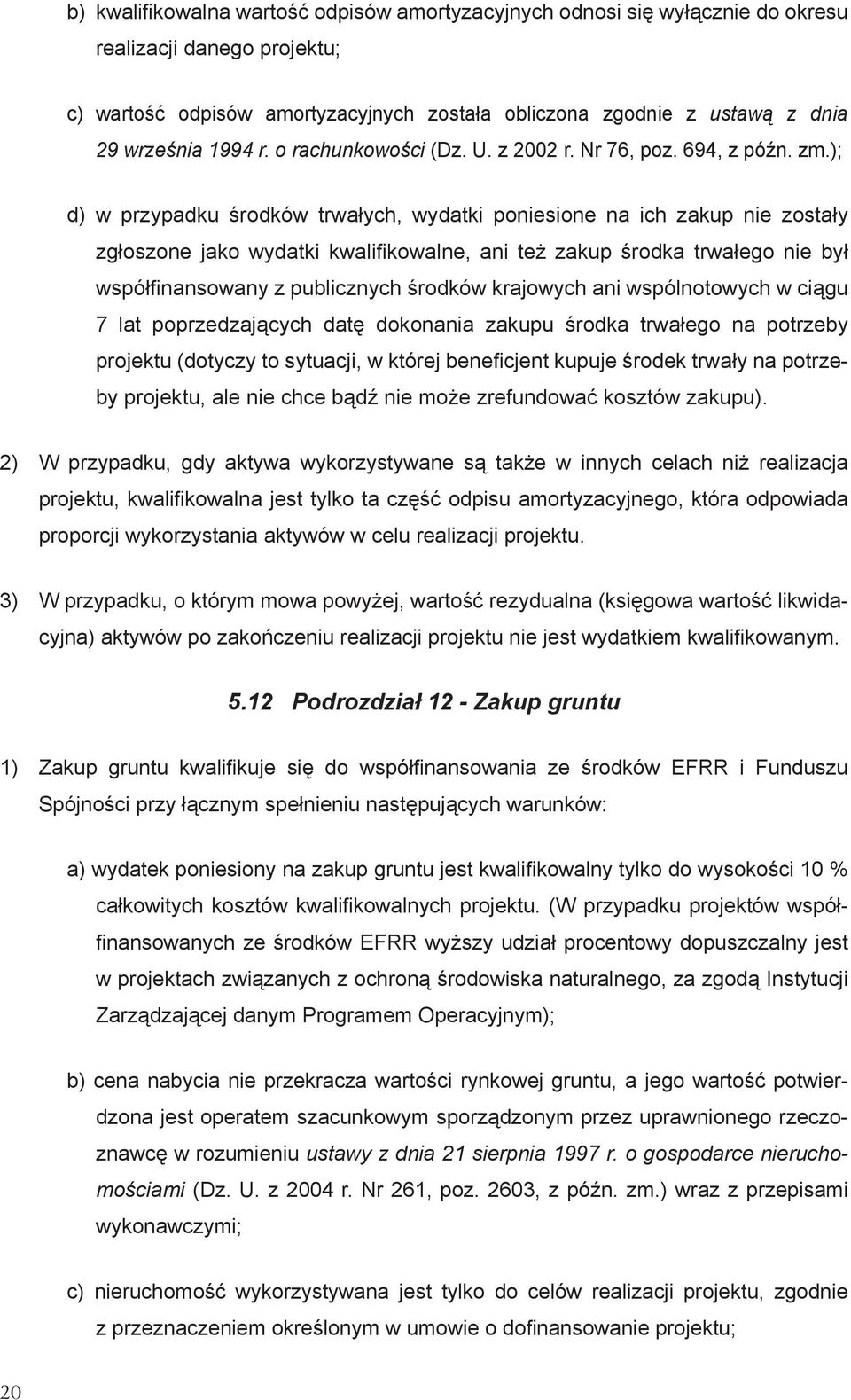 ); d) w przypadku środków trwałych, wydatki poniesione na ich zakup nie zostały zgłoszone jako wydatki kwalifi kowalne, ani też zakup środka trwałego nie był współfi nansowany z publicznych środków