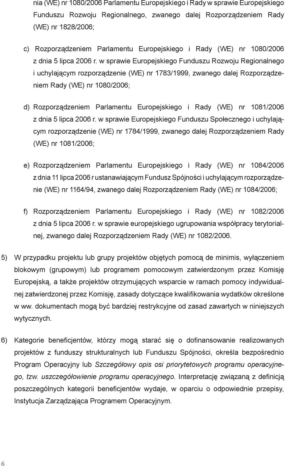 w sprawie Europejskiego Funduszu Rozwoju Regionalnego i uchylającym rozporządzenie (WE) nr 1783/1999, zwanego dalej Rozporządzeniem Rady (WE) nr 1080/2006; d) Rozporządzeniem Parlamentu Europejskiego