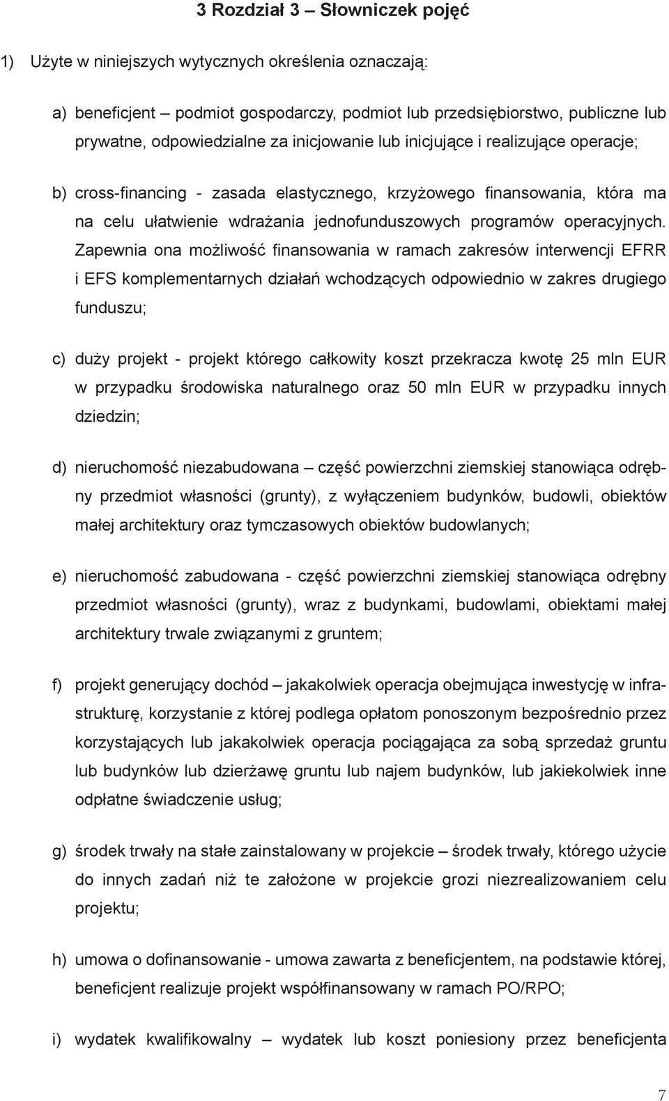 Zapewnia ona możliwość fi nansowania w ramach zakresów interwencji EFRR i EFS komplementarnych działań wchodzących odpowiednio w zakres drugiego funduszu; c) duży projekt - projekt którego całkowity