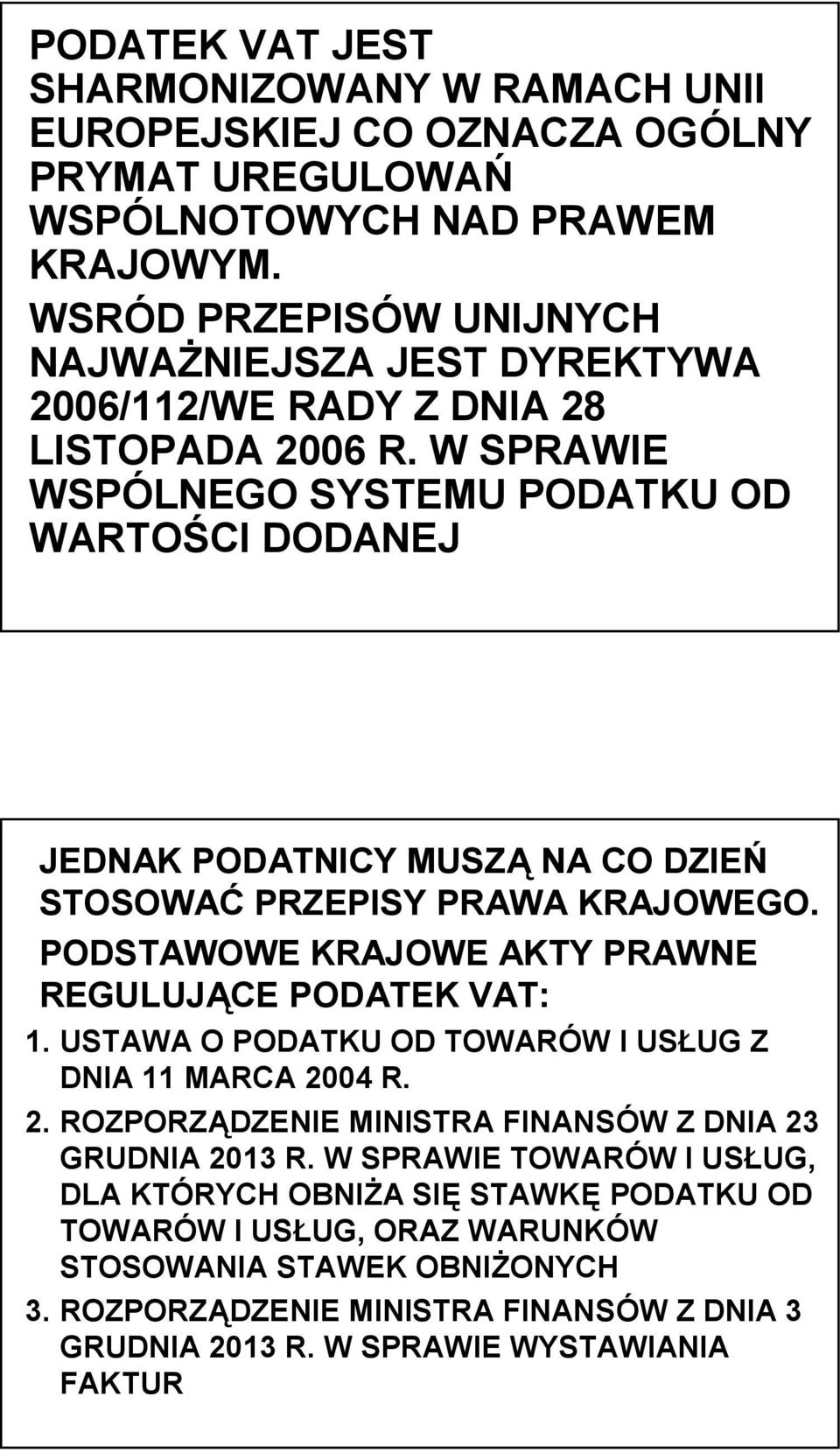 W SPRAWIE WSPÓLNEGO SYSTEMU PODATKU OD WARTOŚCI DODANEJ JEDNAK PODATNICY MUSZĄ NA CO DZIEŃ STOSOWAĆ PRZEPISY PRAWA KRAJOWEGO. PODSTAWOWE KRAJOWE AKTY PRAWNE REGULUJĄCE PODATEK VAT: 1.