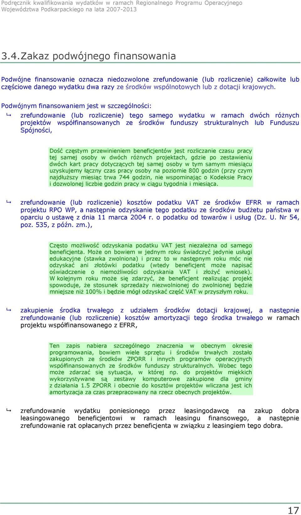 Podwójnym finansowaniem jest w szczególności: zrefundowanie (lub rozliczenie) tego samego wydatku w ramach dwóch różnych projektów współfinansowanych ze środków funduszy strukturalnych lub Funduszu