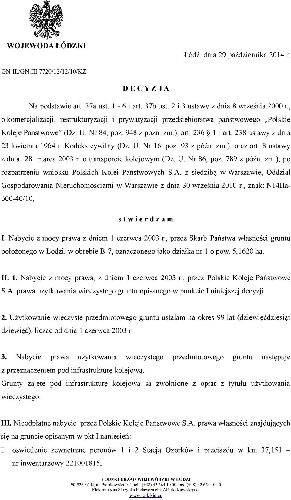 Kodeks cywilny (Dz. U. Nr 16, poz. 93 z późn. zm.), oraz art. 8 ustawy z dnia 28 marca 2003 r. o transporcie kolejowym (Dz. U. Nr 86, poz. 789 z późn. zm.), po rozpatrzeniu wniosku Polskich Kolei Państwowych S.