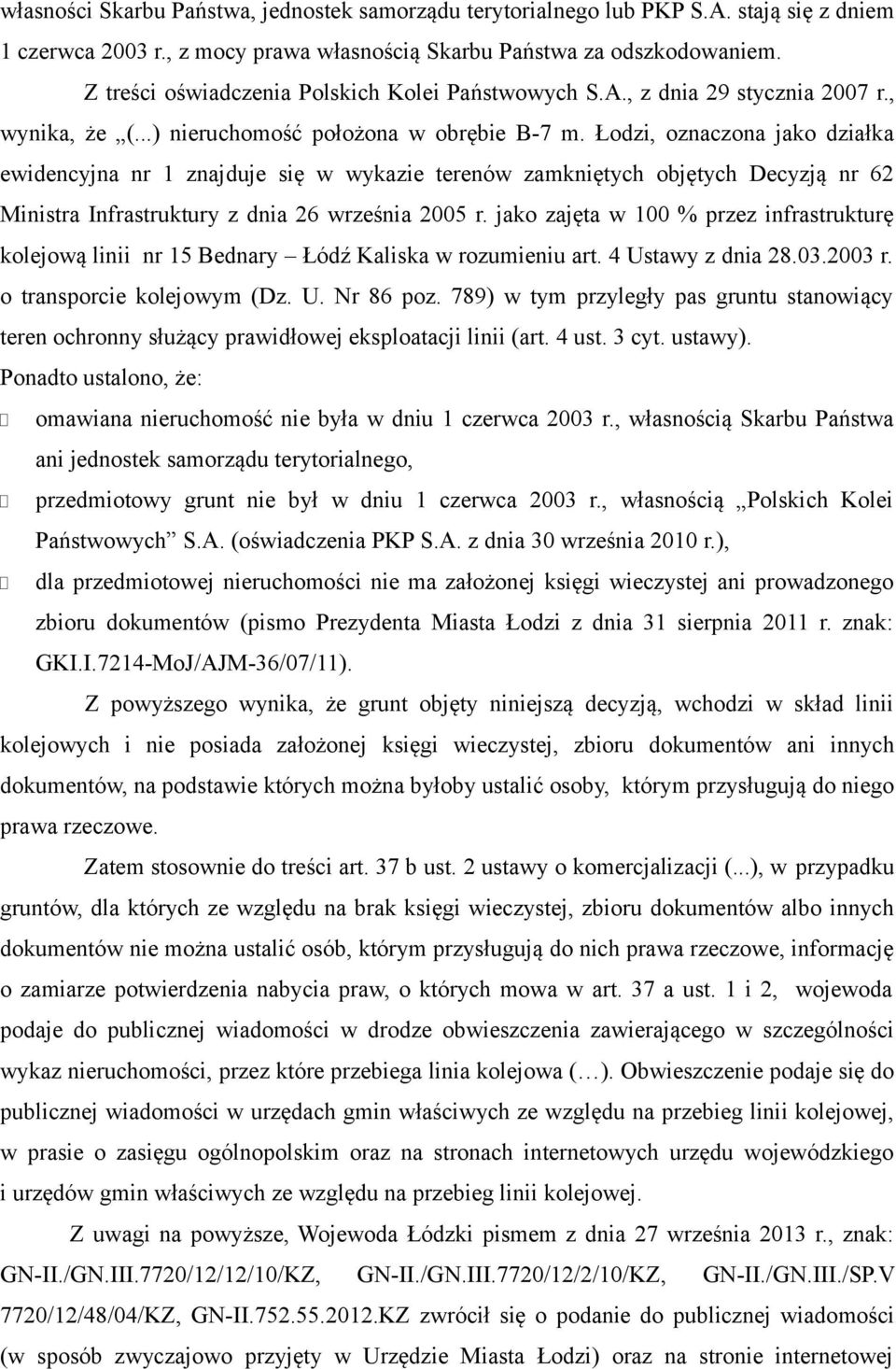 Łodzi, oznaczona jako działka ewidencyjna nr 1 znajduje się w wykazie terenów zamkniętych objętych Decyzją nr 62 Ministra Infrastruktury z dnia 26 września 2005 r.