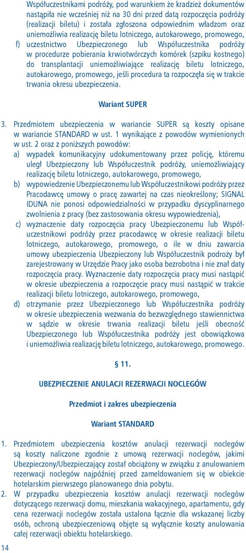 transplantacji uniemożliwiające realizację biletu lotniczego, autokarowego, promowego, jeśli procedura ta rozpoczęła się w trakcie trwania okresu ubezpieczenia. Wariant SUPER 3.