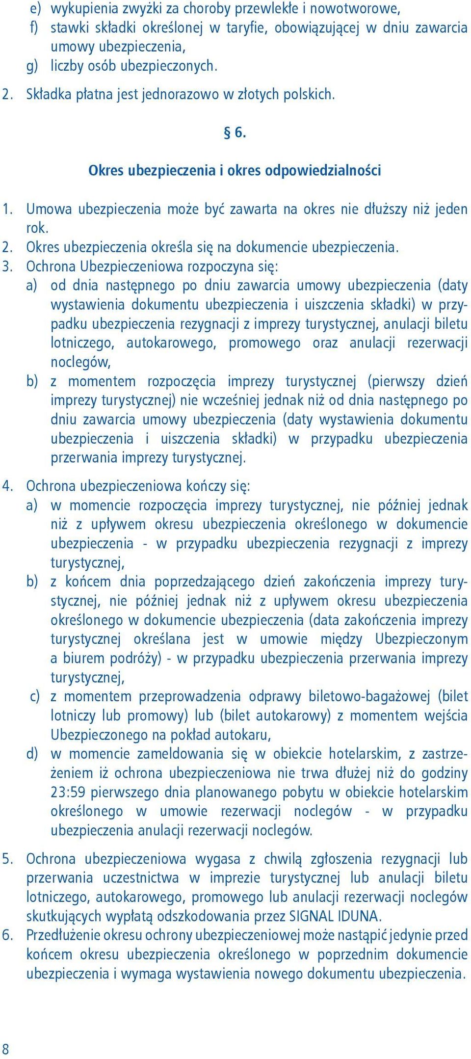 Okres ubezpieczenia określa się na dokumencie ubezpieczenia. 3.