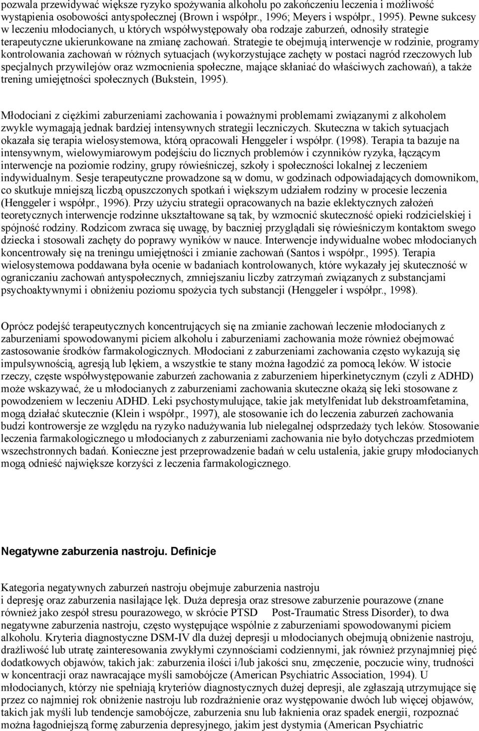 Strategie te obejmują interwencje w rodzinie, programy kontrolowania zachowań w różnych sytuacjach (wykorzystujące zachęty w postaci nagród rzeczowych lub specjalnych przywilejów oraz wzmocnienia