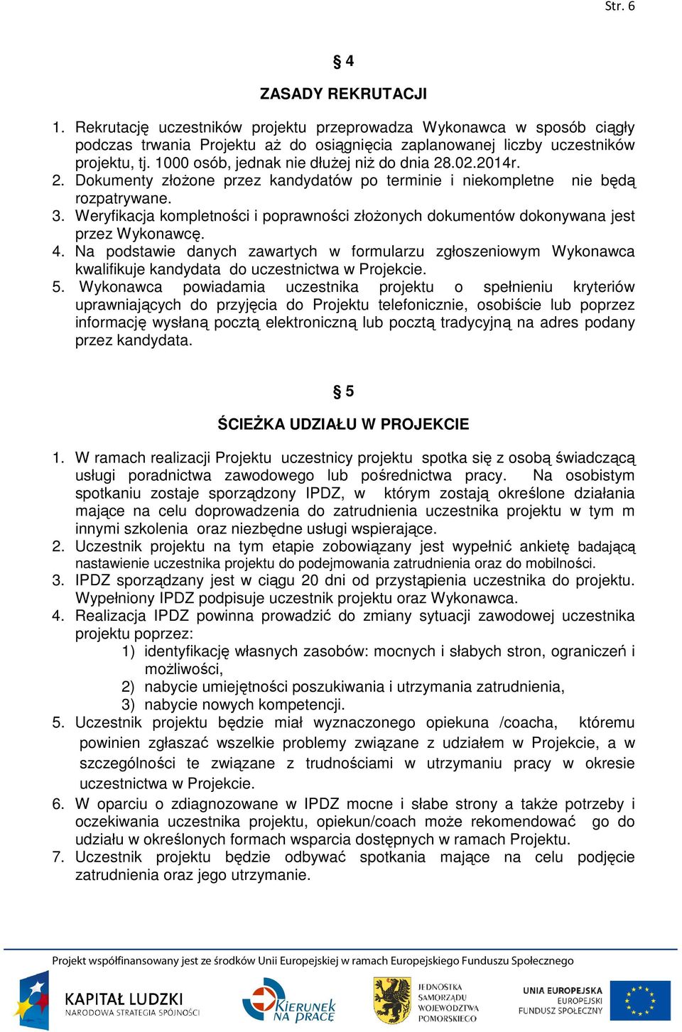 Weryfikacja kompletności i poprawności złoŝonych dokumentów dokonywana jest przez Wykonawcę. 4.