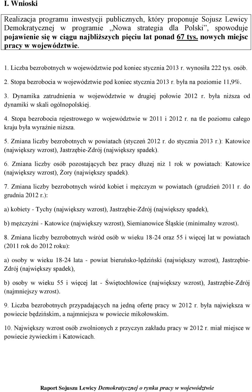 była na poziomie 11,9%. 3. Dynamika zatrudnienia w województwie w drugiej połowie 2012 r. była niższa od dynamiki w skali ogólnopolskiej. 4.