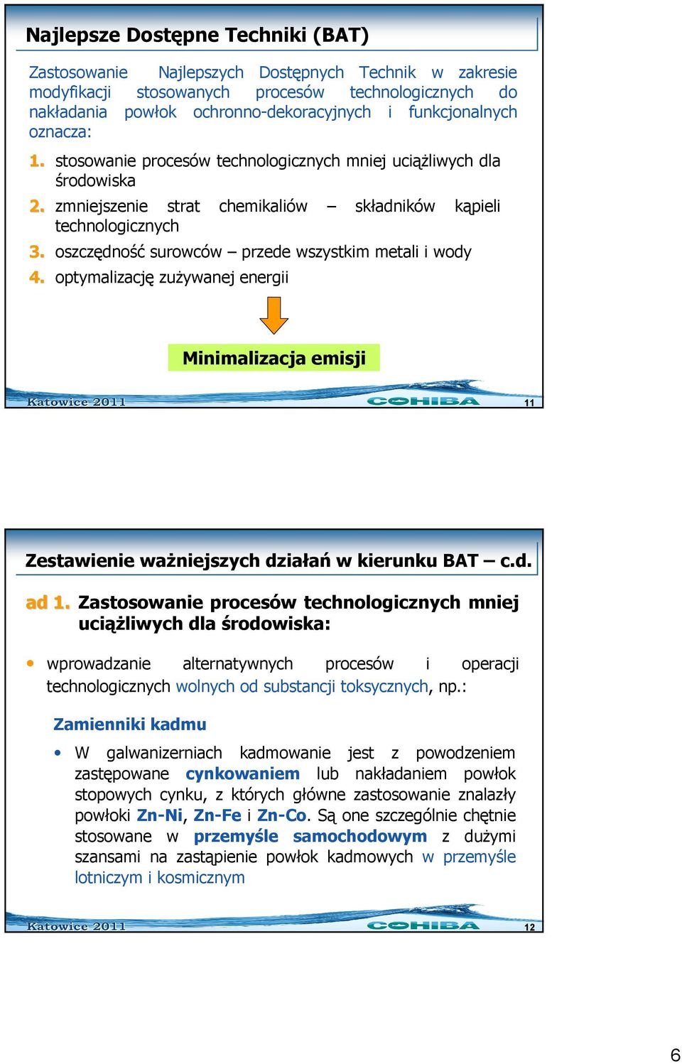 oszczędność surowców przede wszystkim metali i wody 4. optymalizację zuŝywanej energii Minimalizacja emisji 11 Zestawienie waŝniejszych działań w kierunku BAT c.d. ad 1.