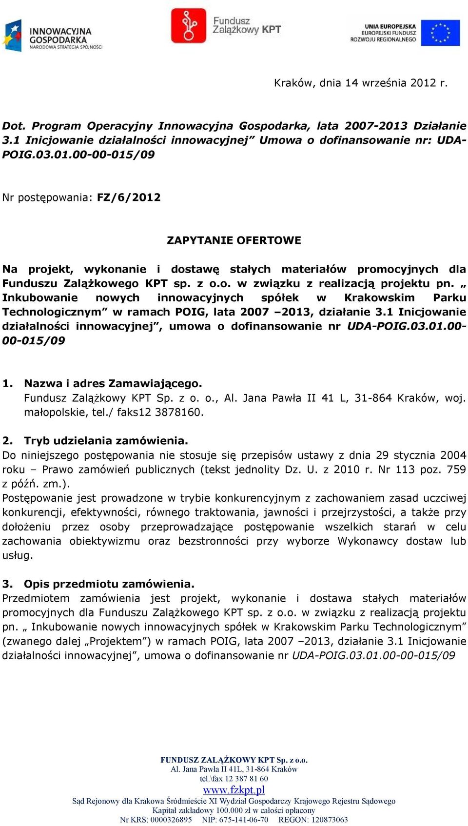 1 Inicjowanie działalności innowacyjnej, umowa o dofinansowanie nr UDA-POIG.03.01.00-00-015/09 1. Nazwa i adres Zamawiającego. Fundusz Zalążkowy KPT Sp. z o. o., Al.