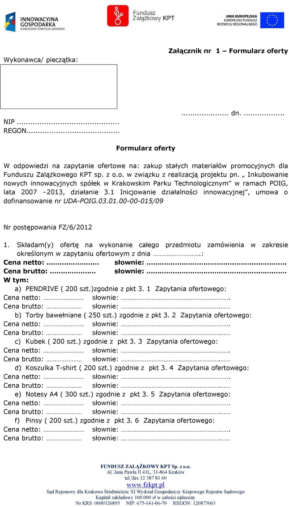 Inkubowanie nowych innowacyjnych spółek w Krakowskim Parku Technologicznym w ramach POIG, lata 2007 2013, działanie 3.1 Inicjowanie działalności innowacyjnej, umowa o dofinansowanie nr UDA-POIG.03.01.00-00-015/09 Nr postępowania FZ/6/2012 1.