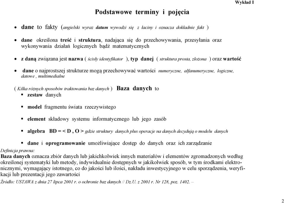 przechowywać wartości numeryczne, alfanumeryczne, logiczne, datowe, multimedialne ( Kilka różnych sposobów traktowania baz danych ) Baza danych to zestaw danych model fragmentu świata rzeczywistego