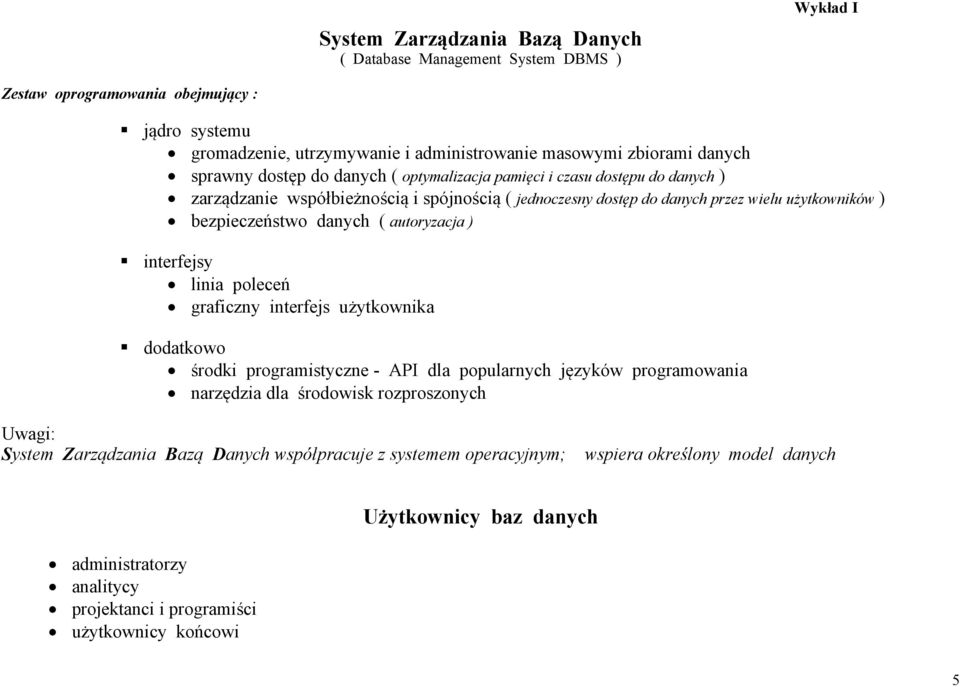 autoryzacja ) interfejsy linia poleceń graficzny interfejs użytkownika dodatkowo środki programistyczne - API dla popularnych języków programowania narzędzia dla środowisk rozproszonych Uwagi: