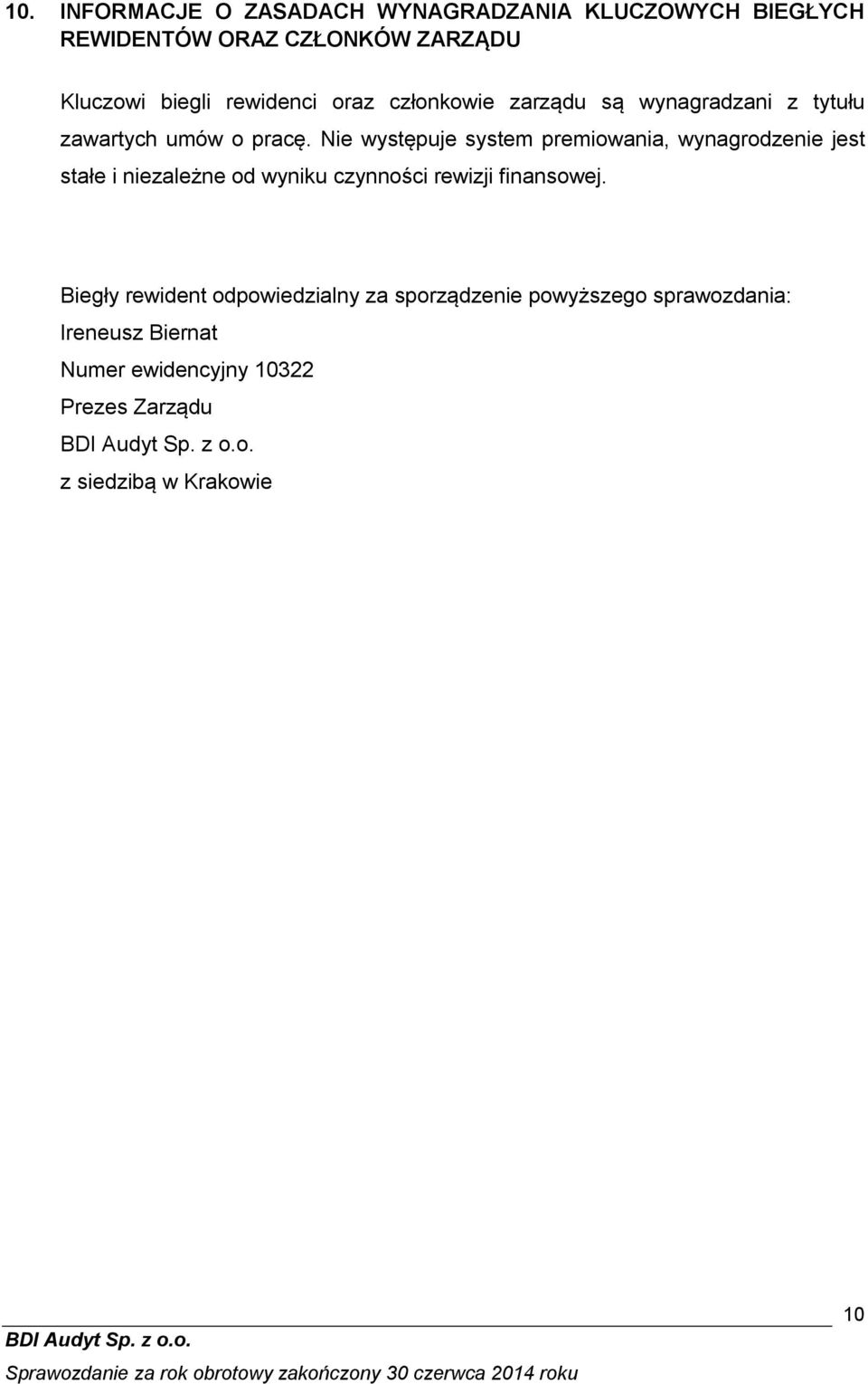 Nie występuje system premiowania, wynagrodzenie jest stałe i niezależne od wyniku czynności rewizji finansowej.