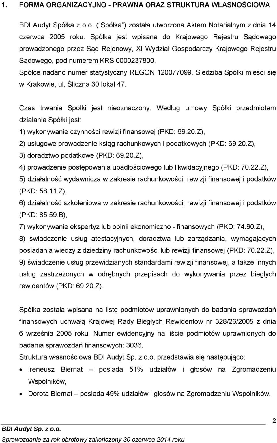 Spółce nadano numer statystyczny REGON 120077099. Siedziba Spółki mieści się w Krakowie, ul. Śliczna 30 lokal 47. Czas trwania Spółki jest nieoznaczony.